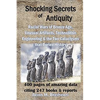 Shocking Secrets of Antiquity: Racial Wars of Bronze Age, Unusual Artifacts, Technolithic Engineering & the Two Cataclysms th