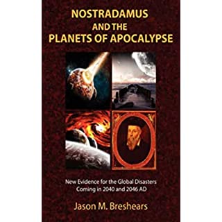 Nostradamus and the Planets of Apocalypse: New Evidence for the Global Disasters Coming in 2040 and 2046 AD